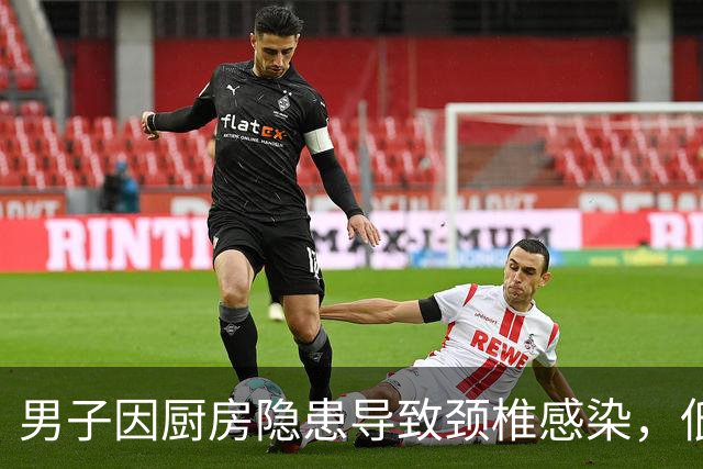 男子因厨房隐患导致颈椎感染，低烧疼痛折磨两月